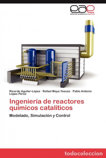 Livres: Ingenier&iacute;a de reactores qu&iacute;micos catal&iacute;ticos - Aguilar-L&oacute;pez Ricardo,Maya Yescas Rafael,L&oacute;pez P&eacute;rez