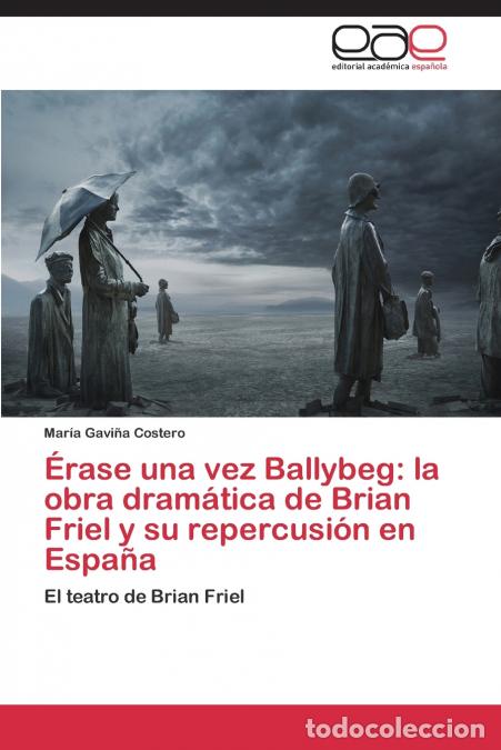 Libri: &Eacute;rase una vez Ballybeg - la obra dram&aacute;tica de Brian Friel y su repercusi&oacute;n en Espa&ntilde;a - Gavi&ntilde;a Coster