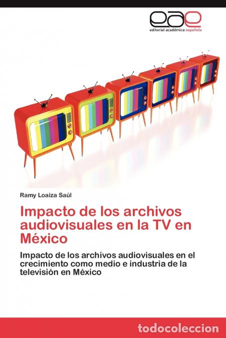 Libros: Impacto de los archivos audiovisuales en la TV en M&eacute;xico - Loaiza Sa&uacute;l Ramy
