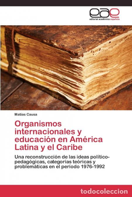Libri: Organismos internacionales y educaci&oacute;n en Am&eacute;rica Latina y el Caribe - Causa Mat&iacute;as