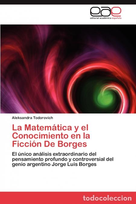 Livres: La Matem&aacute;tica y el Conocimiento en la Ficci&oacute;n De Borges - Todorovich Aleksandra