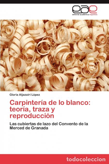 B&uuml;cher: Carpinter&iacute;a de lo blanco - teor&iacute;a, traza y reproducci&oacute;n - Aljazairi L&oacute;pez Gloria