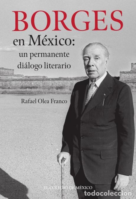 Libri: Borges en M&eacute;xico: - un permanente di&aacute;logo literario - Rafael Olea Franco