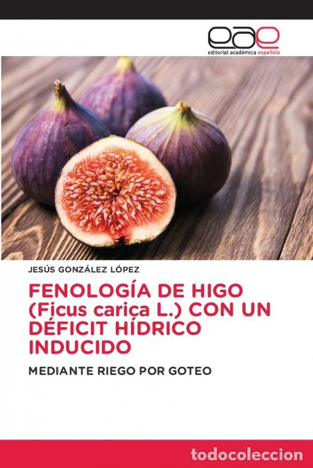 books: FENOLOG&Iacute;A DE HIGO (Ficus carica L.) CON UN D&Eacute;FICIT H&Iacute;DRICO INDUCIDO - JES&Uacute;S GONZ&Aacute;LEZ L&Oacute;PEZ