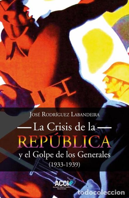 Libros: La Crisis de la Rep&uacute;blica y el Golpe de los Generales 1933-1939 - Jos&eacute; Rodr&iacute;guez Labandeira