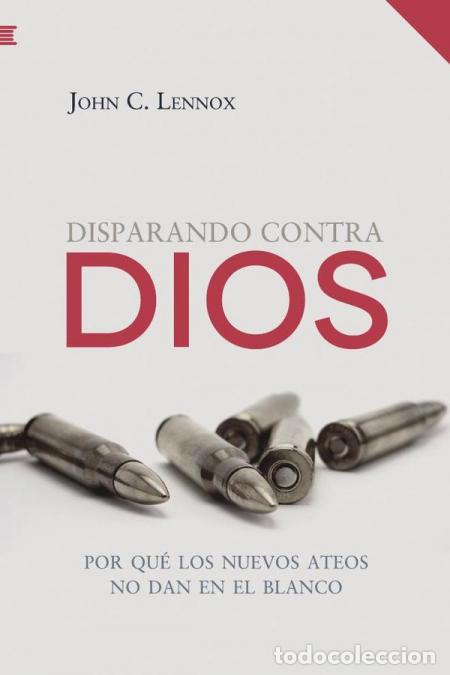 B&uuml;cher: Disparando contra Dios - Por qu&eacute; los nuevos ateos no dan en el blanco - John Lennox