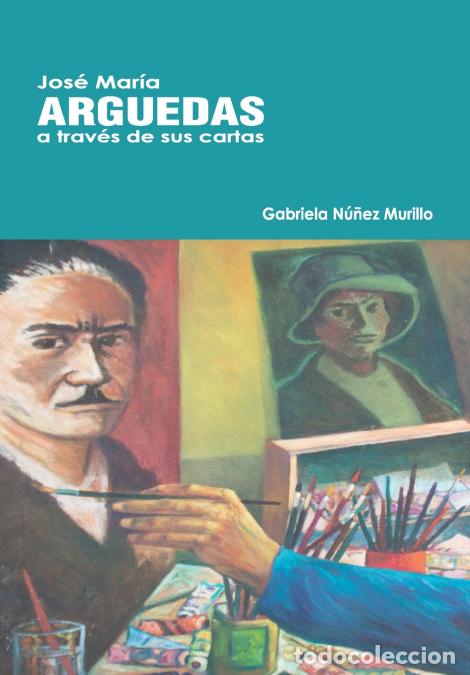 Libri: Jos&eacute; Mar&iacute;a Arguedas a trav&eacute;s de sus cartas. - Gabriela N&uacute;&ntilde;ez Murillo