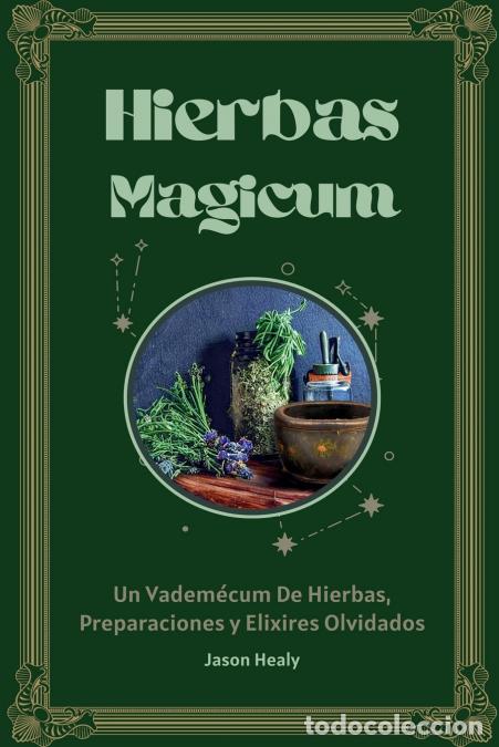 Libros: Hierbas Magicum Un vadem&eacute;cum de hierbas, preparaciones y elixires olvidados - Jason Healy
