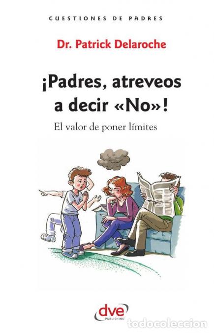 B&uuml;cher: &iexcl;Padres, atreveos a decir &laquo;No&raquo;! - El valor de poner l&iacute;mites - Patrick Delaroche