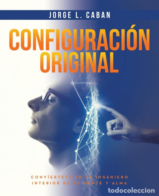 Libri: Configuraci&oacute;n Original - Conv&iacute;ertete en un ingeniero interior de tu mente y alma - Jorge L. Caban