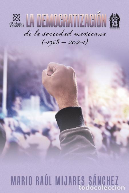 Libros: La Democratizaci&oacute;n De La Sociedad Mexicana (1968 - 2021) - Mario Ra&uacute;l Mijares S&aacute;nchez
