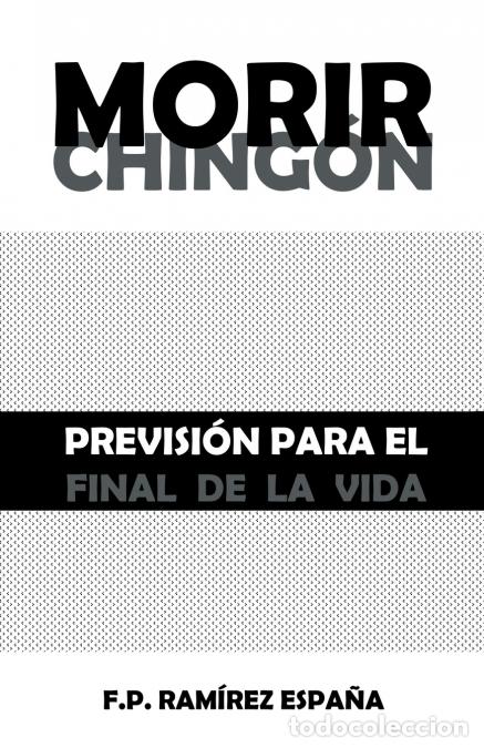 Livres: Morir Ching&oacute;n - Previsi&oacute;n Para El Final De La Vida - F.P. Ram&iacute;rez Espa&ntilde;a
