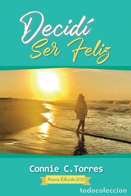 Libri: Decid&iacute; Ser Feliz - Nueva Edici&oacute;n 2021 - Connie C. Torres