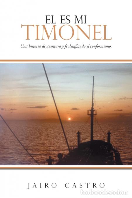 Libros: EL ES MI TIMONEL - Una historia de aventura y fe desafiando el conformismo. - Jairo Castro