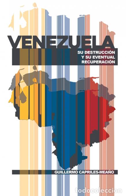 Libri: Venezuela - Su Destrucci&oacute;n Y Su Eventual Recuperaci&oacute;n - Guillermo Capriles-Mea&ntilde;o