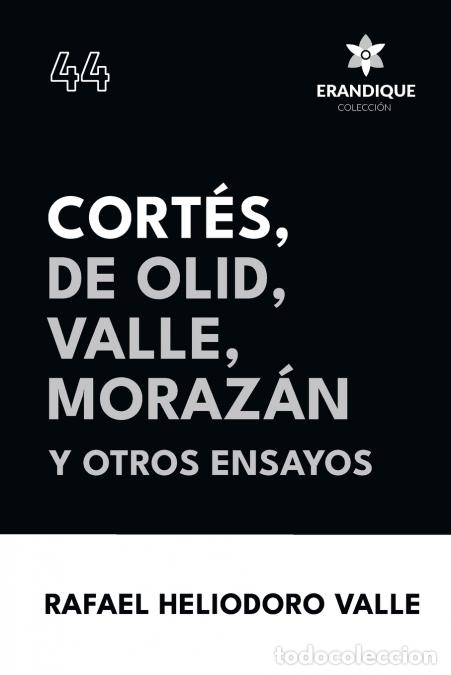 B&uuml;cher: Cort&eacute;s, De Olid, Valle, Moraz&aacute;n y otros ensayos - Rafael Heliodoro Valle