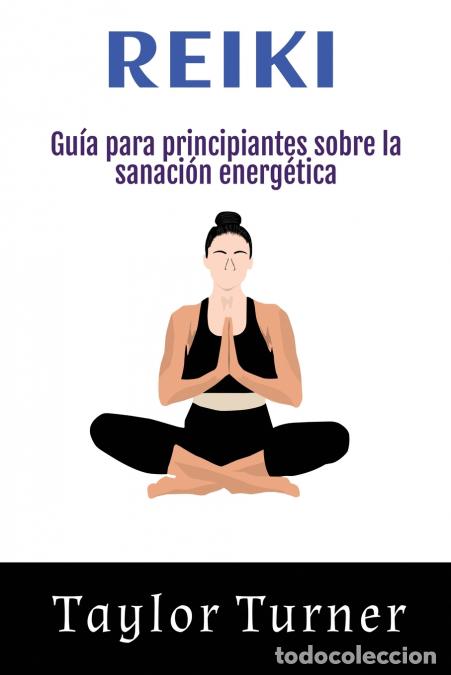 Libri: Reiki - Gu&iacute;a para principiantes sobre la sanaci&oacute;n energ&eacute;tica - Taylor Turner