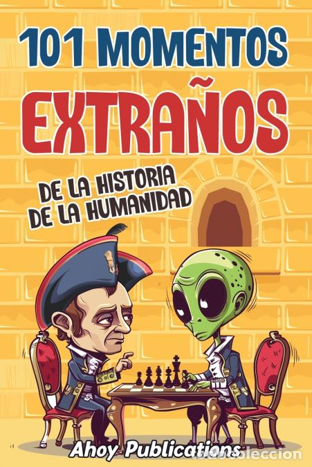 B&uuml;cher: 101 momentos extra&ntilde;os de la historia de la humanidad - Ahoy Publications