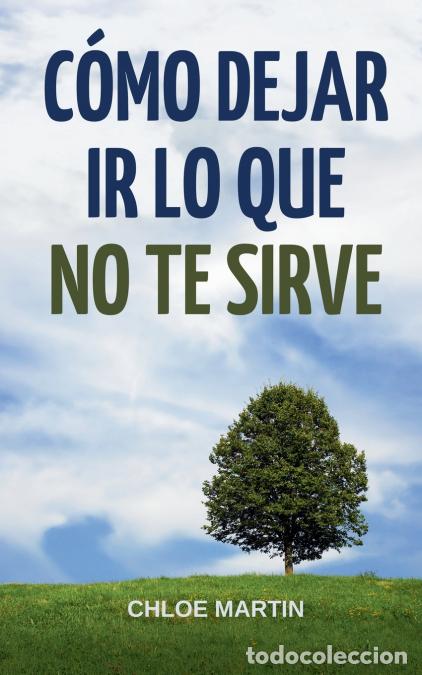 Libri: C&oacute;mo Dejar Ir Lo Que No Te Sirve - Chloe Martin