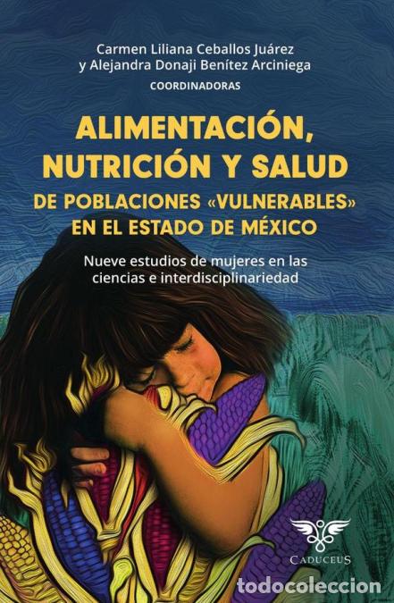 Libros: Alimentaci&oacute;n, nutrici&oacute;n y salud de poblaciones &laquo;vulnerables&raquo; en el estado de m&eacute;xico - Nueve estudios