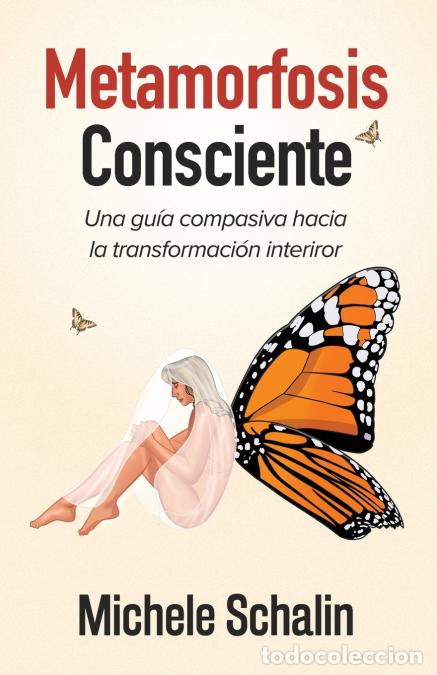 Libros: Metamorfosis Consciente - Una gu&iacute;a compasiva hacia la transformaci&oacute;n interior - A Schalin,M Schalin