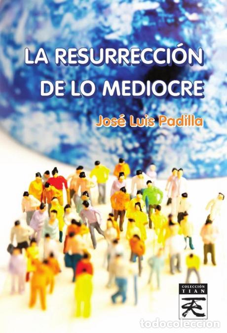 B&uuml;cher: La Resurrecci&oacute;n de lo mediocre - Jos&eacute; Luis Padilla Corral
