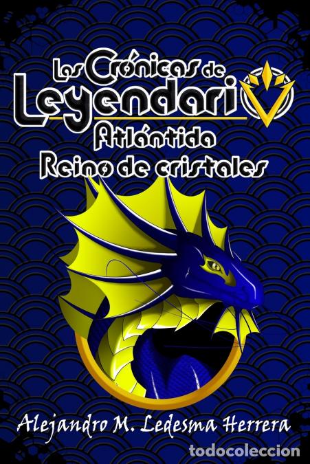 Libri: Las cr&oacute;nicas de Leyendario - Atl&aacute;ntida, reino de cristales - Alejandro M. Ledesma Herrera