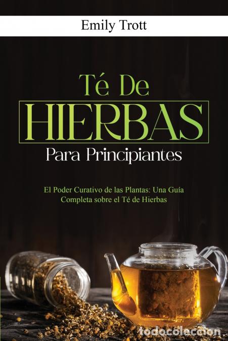 B&uuml;cher: T&eacute; De Hierbas para principiantes - El Poder Curativo de las Plantas: Una Gu&iacute;a Completa sobre el T