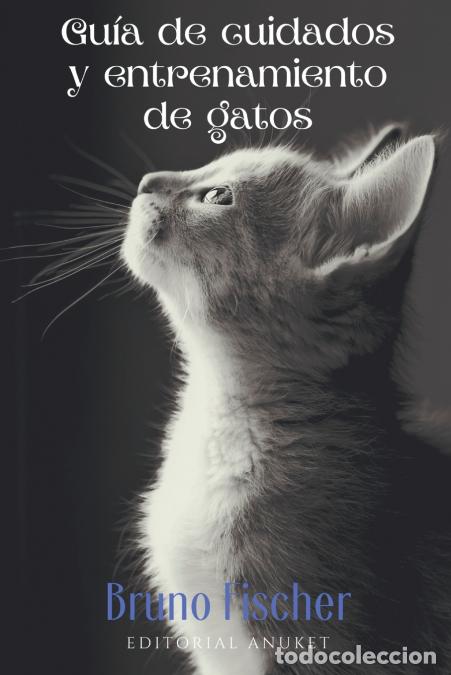 B&uuml;cher: Guia de Cuidados y Entrenamiento de Gatos - Bruno Fischer