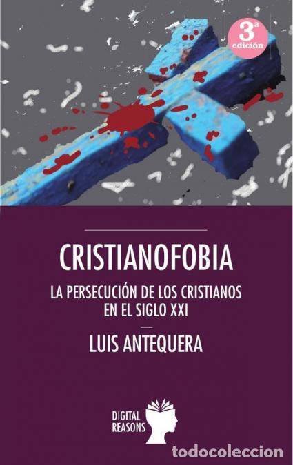 Libros: Cristianofobia - La persecuci&oacute;n de los cristianos en el siglo XXI - Luis Antequera Becerra