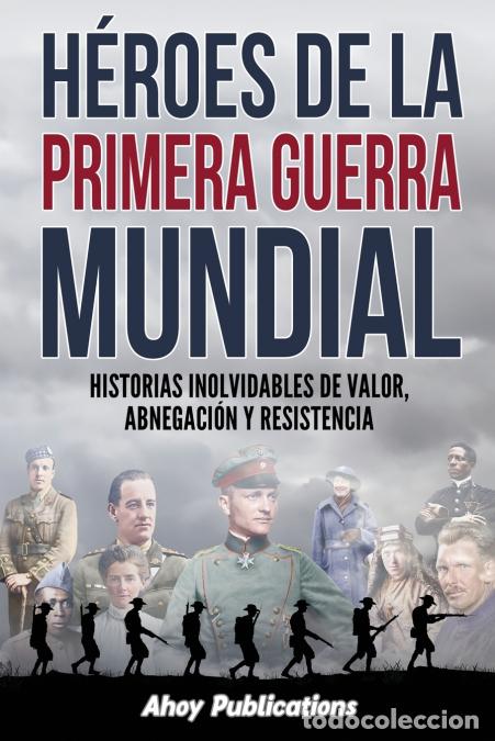 B&uuml;cher: H&eacute;roes de la Primera Guerra Mundial - Historias inolvidables de valor, abnegaci&oacute;n y resistencia - Ah