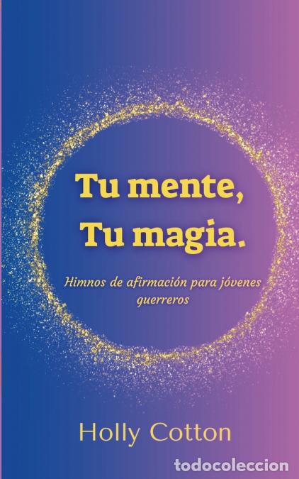 Libri: Tu mente, Tu magia. Himnos de afirmaci&oacute;n para j&oacute;venes guerreros. - Holly Cotton