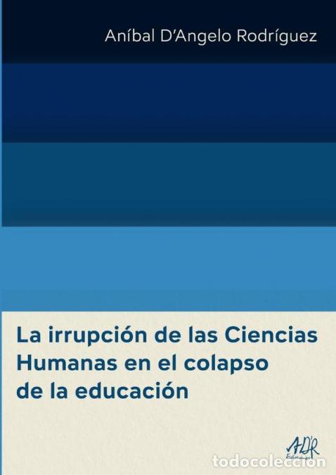 Livros: La irrupci&oacute;n de las Ciencias Humanas en el colapso de la educaci&oacute;n - An&iacute;bal D?Angelo Rodr&iacute;guez