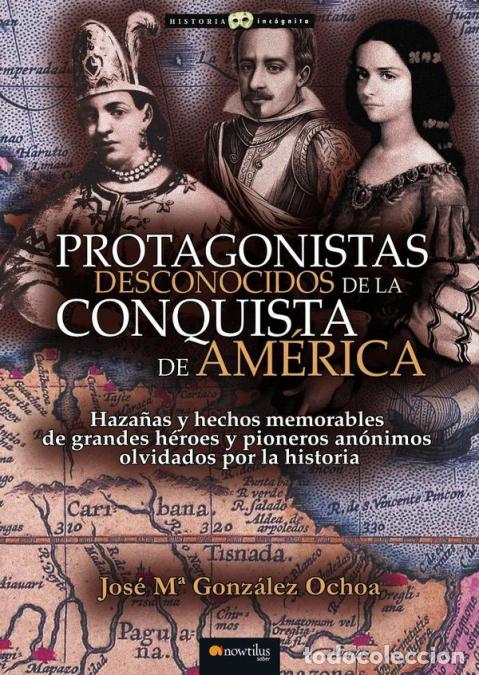 Libros: Protagonistas desconocidos de la conquista de Am&eacute;rica NUEVA EDICI&Oacute;N - Jos&eacute; Mar&iacute;a Gonz&aacute;lez Ochoa
