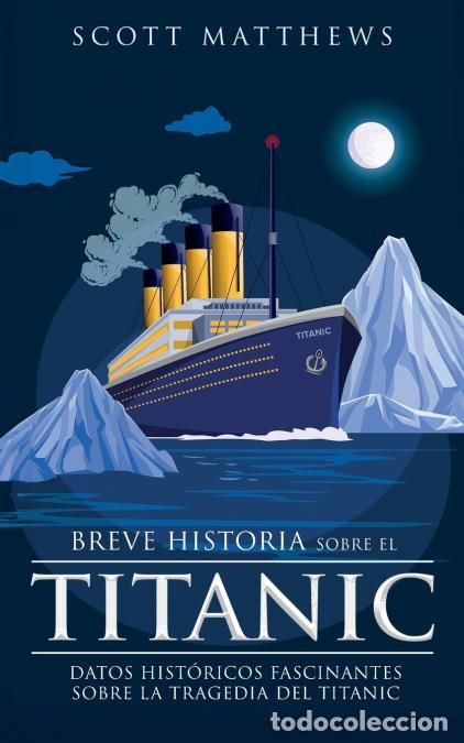 B&uuml;cher: Breve historia sobre el Titanic - Datos hist&oacute;ricos fascinantes sobre la tragedia del Titanic - Scott