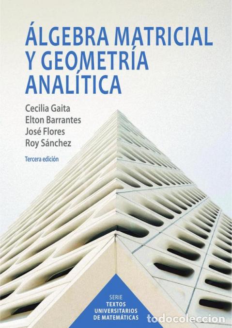 Libros: &Aacute;LGEBRA MATRICIAL Y GEOMETR&Iacute;A ANAL&Iacute;TICA - IIIE Tercera edici&oacute;n - Jos&eacute; Flores,CECILIA GAITA,ELTON BAR
