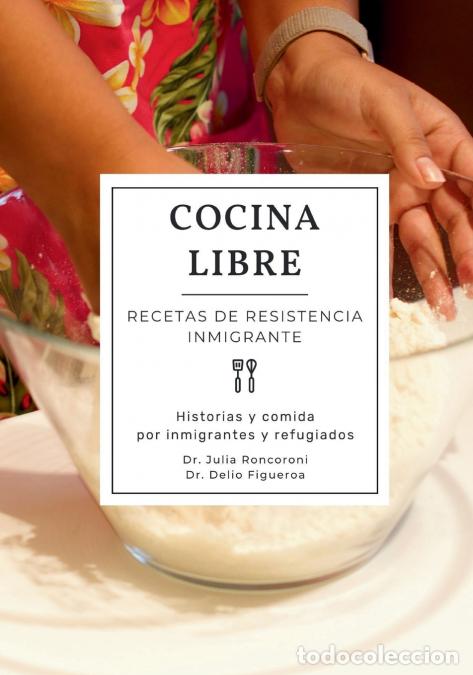Libri: Cocina Libre - Recetas de Resistencia Inmigrante - Julia Roncoroni,Delio Figueroa