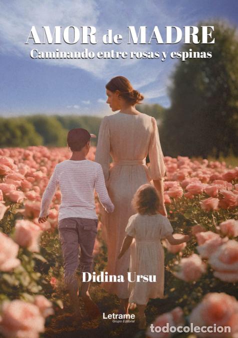Libri: Amor de madre - Caminando entre rosas y espinas - Didina Ursu