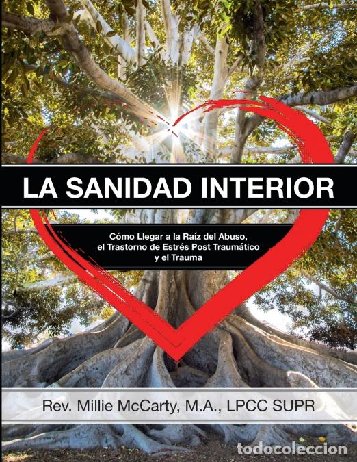 Libri: La Sanidad Interior - C&oacute;mo Llegar a la Ra&iacute;z del Abuso, el Trastorno de Estr&eacute;s Post Traum&aacute;tico y el T