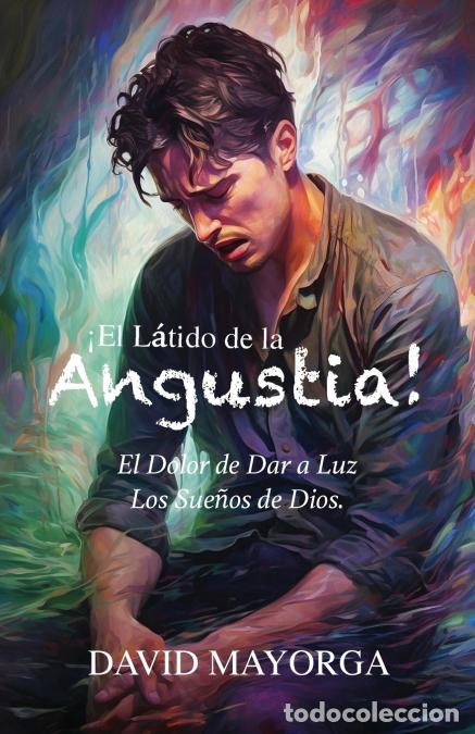 books: &iexcl;El L&aacute;tido de la Angustia! El Dolor de Dar a Luz Los Sue&ntilde;os De Dios - David Mayorga