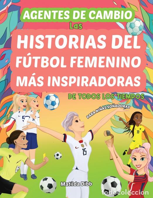 Libros: Agentes de Cambio - Las Historias Del F&uacute;tbol Femenino M&aacute;s Inspiradoras de Todos Los Tiempos! Para Ni