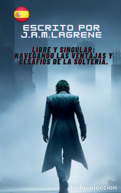 Libri: Libre y Singular - Navegando las Ventajas y Desaf&iacute;os de la Solter&iacute;a. - J.A.M.Lagrene