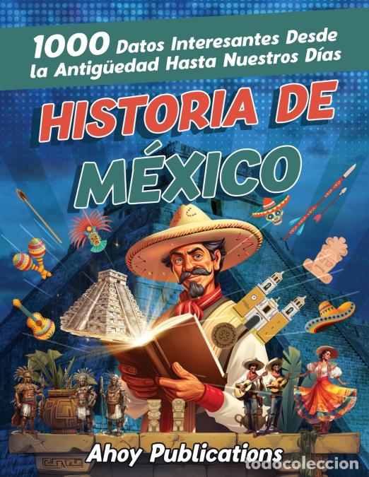 Libri: Historia de M&eacute;xico - 1000 datos interesantes desde la antig&uuml;edad hasta nuestros d&iacute;as - Ahoy Publicat