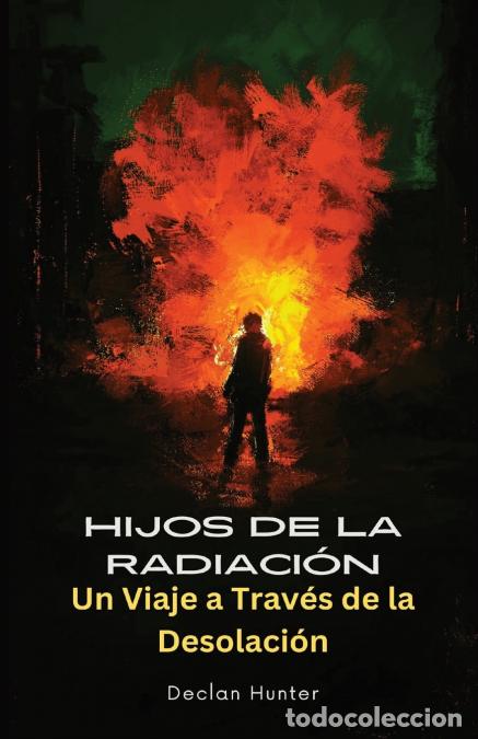 B&uuml;cher: Hijos de la Radiaci&oacute;n - Un Viaje a Trav&eacute;s de la Desolaci&oacute;n - Declan Hunter