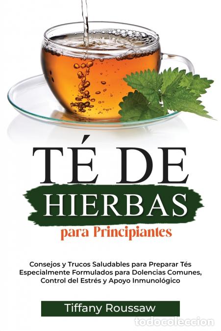 Libros: T&Eacute; DE HIERBAS PARA PRINCIPIANTES - Consejos y Trucos Saludables para Preparar T&eacute;s Especialmente For