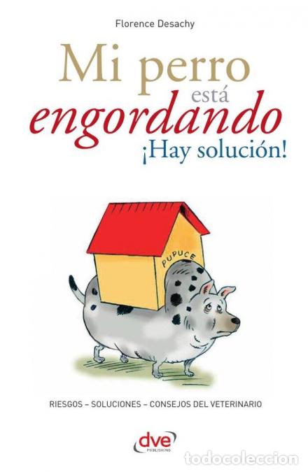 books: Mi perro est&aacute; engordando &iexcl;Hay soluci&oacute;n! - Riesgos ? Soluciones ? Consejos Del Veterinario - Florence