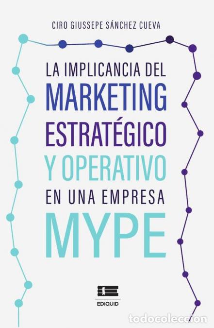 Libri: La implicancia del marketing estrat&eacute;gico y operativo en una empresa MYPE - Ciro Giussepe S&aacute;nchez Cue