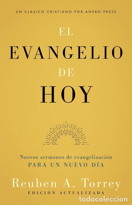 Livros: El evangelio de hoy - Nuevos sermones de evangelizaci&oacute;n para un nuevo d&iacute;a - Reuben A. Torrey,A. C. N