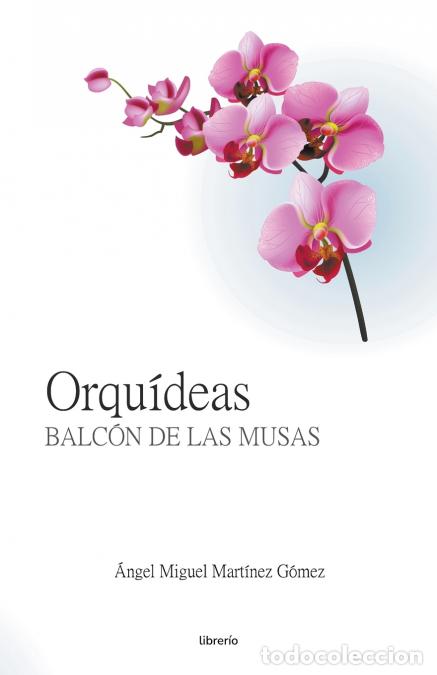 books: Orqu&iacute;deas - Balc&oacute;n de las Musas - Librer&iacute;o editores,&Aacute;ngel Miguel Mart&iacute;nez G&oacute;mez