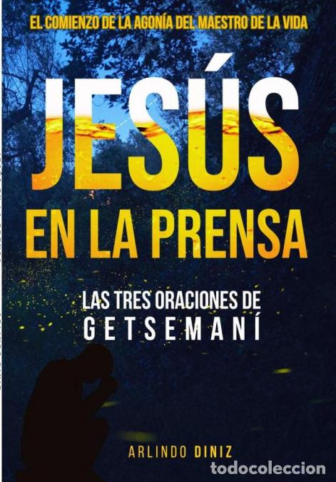 Libri: Jes&uacute;s En La Prensa - LAS TRES ORACIONES DE GETSEMAN&Iacute; - Arlindo Diniz